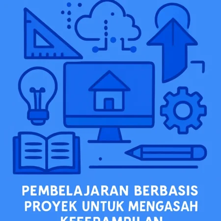 Pembelajaran Berbasis Proyek untuk Mengasah Keterampilan