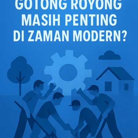Mengapa Gotong Royong Masih Penting di Zaman Modern?